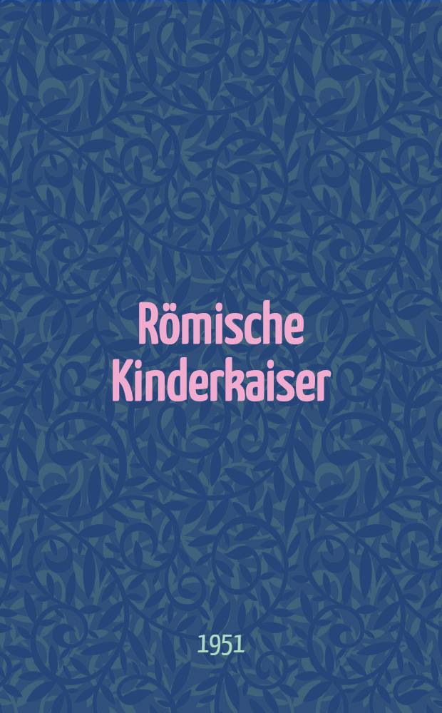 Römische Kinderkaiser : Eine Strukturanalyse römischen Denkens und Daseins