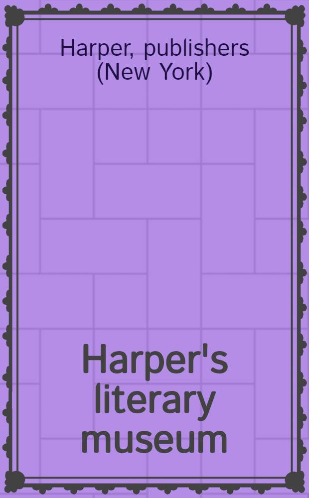 Harper's literary museum : A compendium of instructive, entertaining and amusing matter selected from early Amer. writings ..