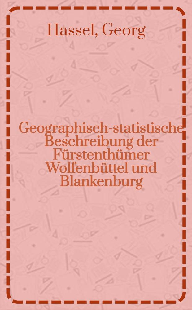Geographisch-statistische Beschreibung der Fürstenthümer Wolfenbüttel und Blankenburg
