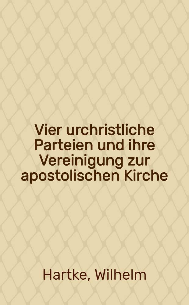 Vier urchristliche Parteien und ihre Vereinigung zur apostolischen Kirche
