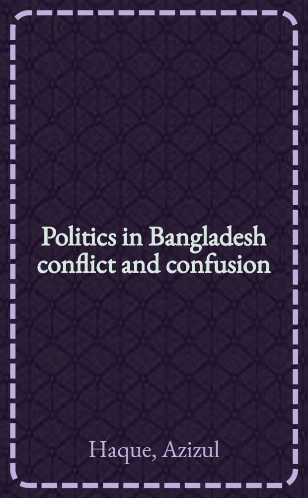 Politics in Bangladesh conflict and confusion