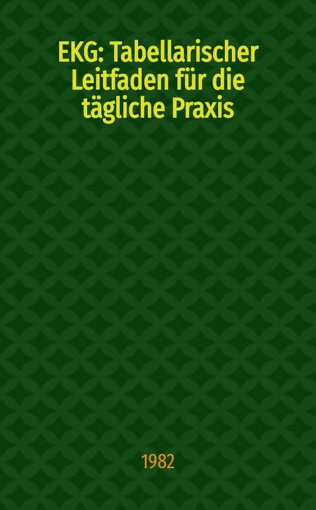 EKG : Tabellarischer Leitfaden f&uuml;r die t&auml;gliche Praxis