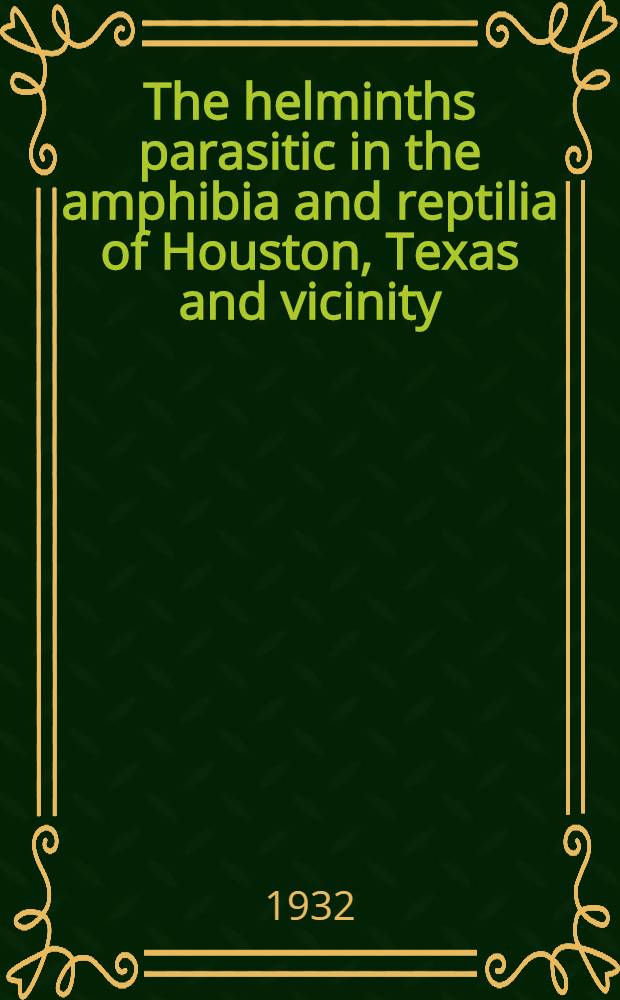 The helminths parasitic in the amphibia and reptilia of Houston, Texas and vicinity