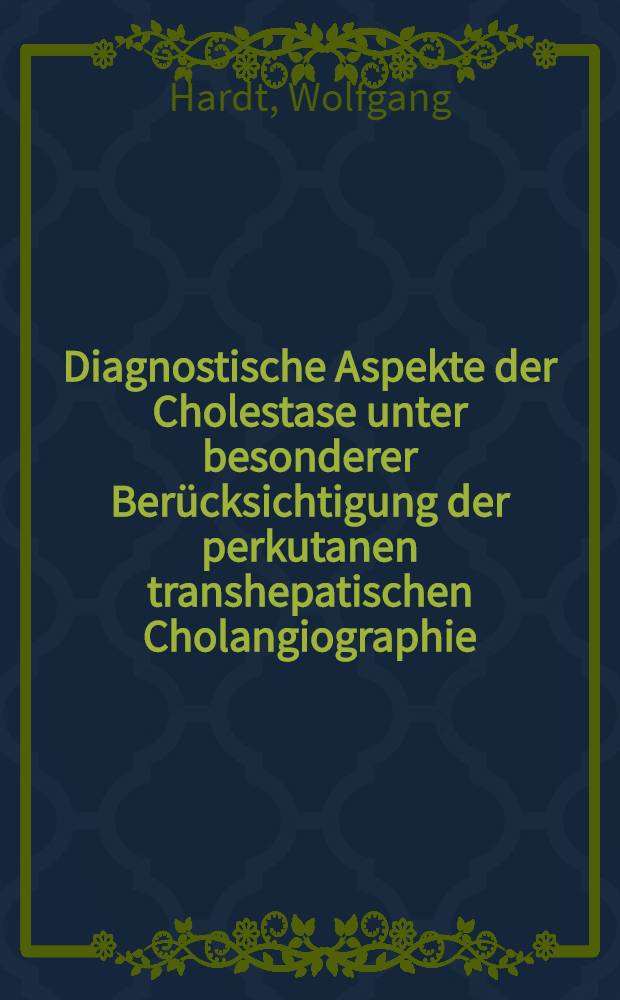 Diagnostische Aspekte der Cholestase unter besonderer Berücksichtigung der perkutanen transhepatischen Cholangiographie (PTC) : Inaug.-Diss