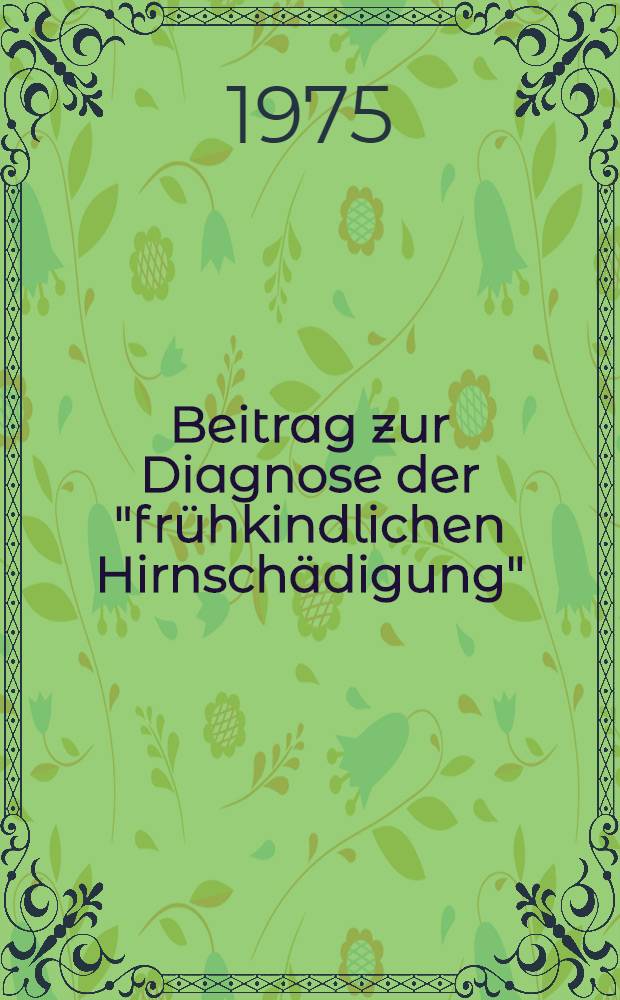 Beitrag zur Diagnose der "frühkindlichen Hirnschädigung" : Vergleich motoskopischer und psychologischer Befunde mit Ergebnissen des "Einstecktest" nach Gleiss. : Inaug.-Diss. ... der ... Med. Fak. der ... Univ. Erlangen-Nürnberg