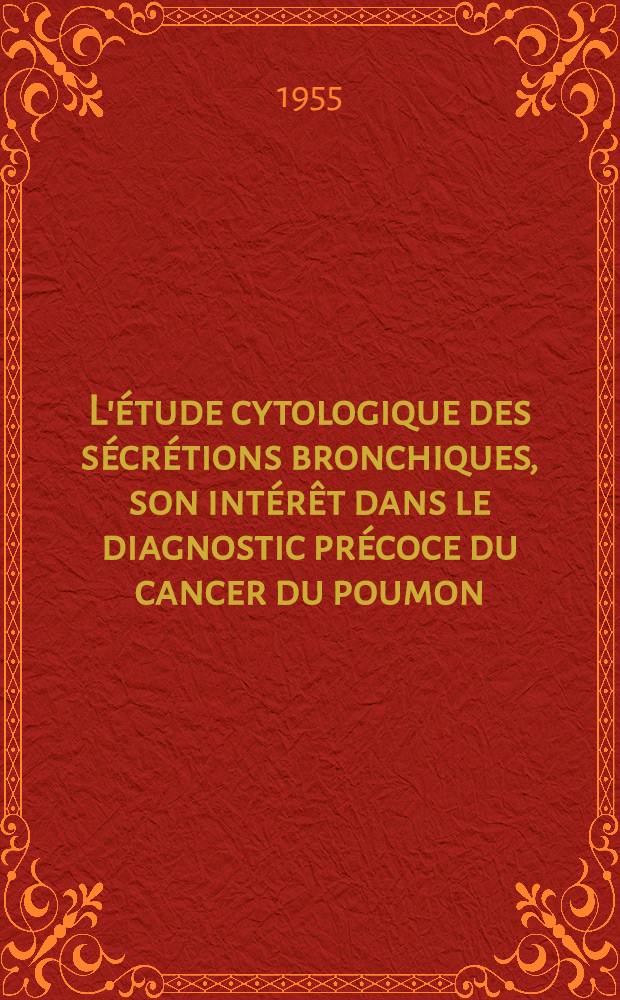 L'étude cytologique des sécrétions bronchiques, son intérêt dans le diagnostic précoce du cancer du poumon : Thèse ..