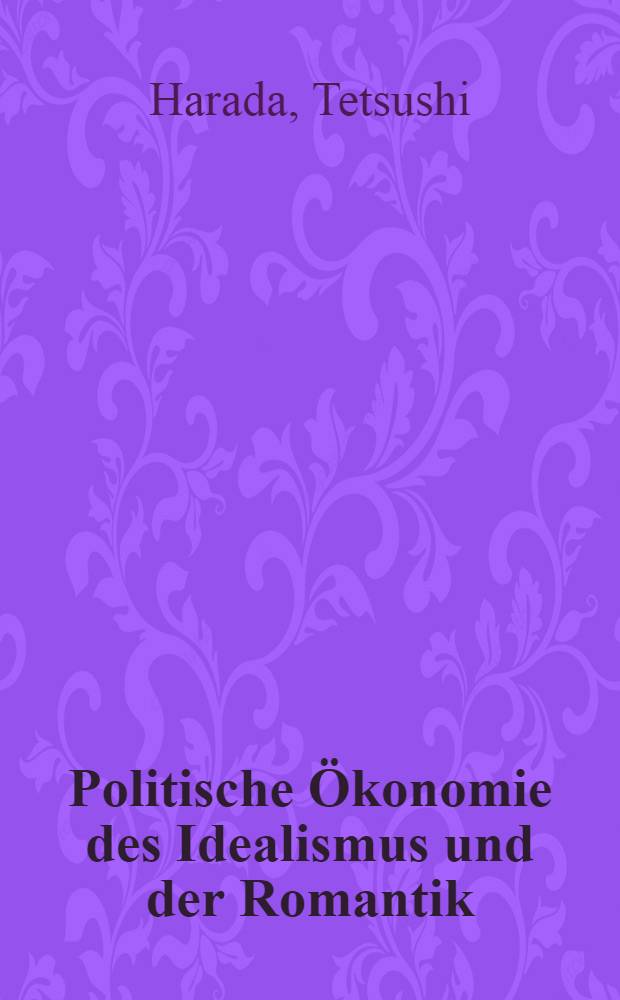 Politische Ökonomie des Idealismus und der Romantik : Korporatismus von Fichte, Müller u. Hegel
