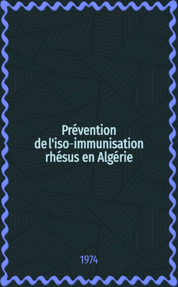 Prévention de l'iso-immunisation rhésus en Algérie : Thèse ..