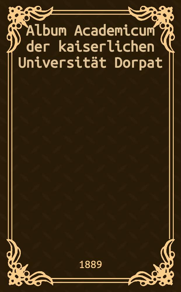 Album Academicum der kaiserlichen Universität Dorpat