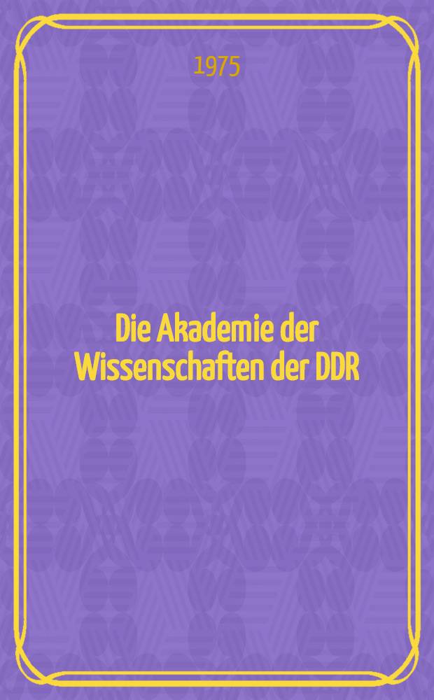 Die Akademie der Wissenschaften der DDR : Ein Beitrag zu ihrer Geschichte