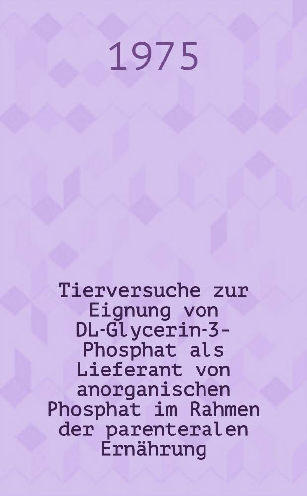 Tierversuche zur Eignung von DL-Glycerin-3-Phosphat als Lieferant von anorganischen Phosphat im Rahmen der parenteralen Ernährung : Inaug.-Diss. ... der Med. Fak. der ... Univ. Mainz ..