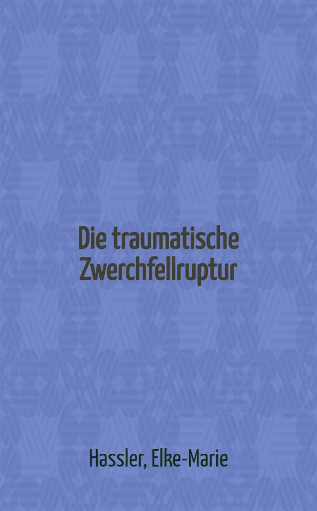Die traumatische Zwerchfellruptur : Eine Unters. &uuml;ber die F&auml;lle der Chirurgischen Universit&auml;tsklinik Erlangen in den Jahren 1967-1977 : Inaug.-Diss