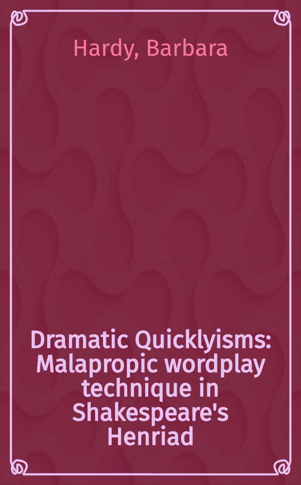 Dramatic Quicklyisms : Malapropic wordplay technique in Shakespeare's Henriad
