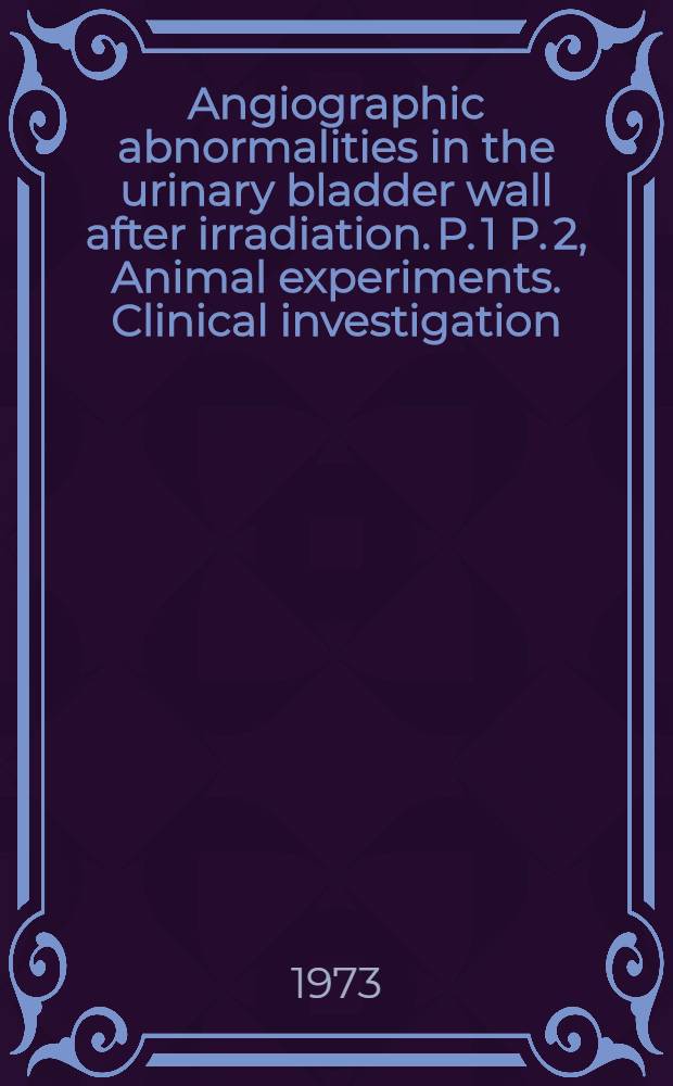 Angiographic abnormalities in the urinary bladder wall after irradiation. P. 1 P. 2, Animal experiments. Clinical investigation