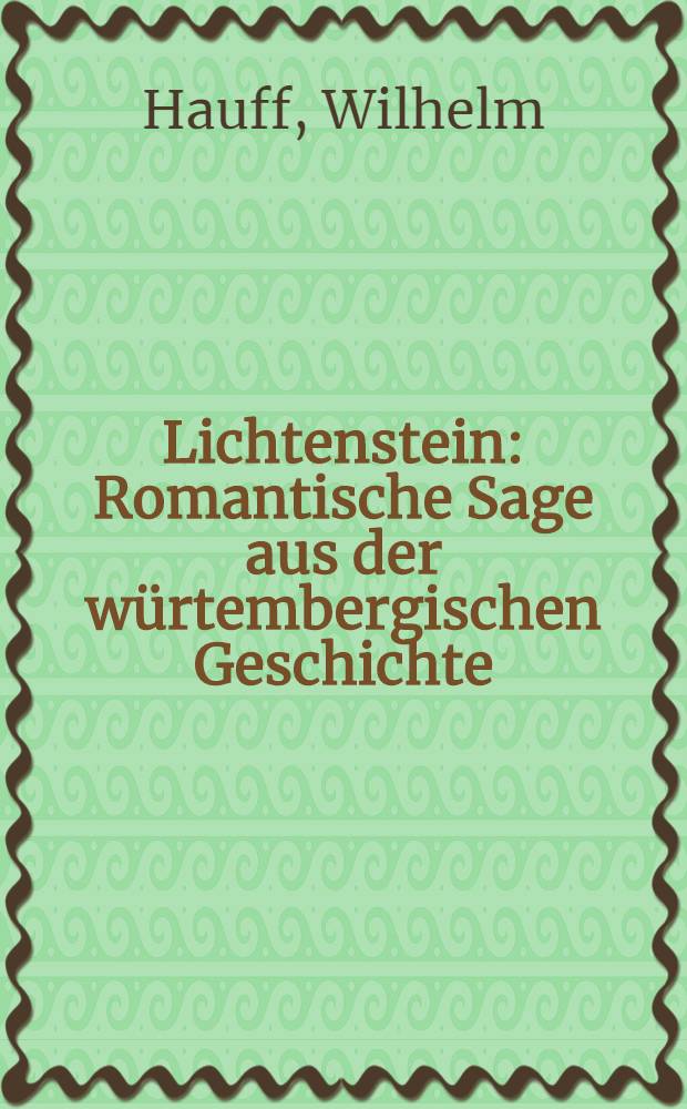 Lichtenstein : Romantische Sage aus der würtembergischen Geschichte