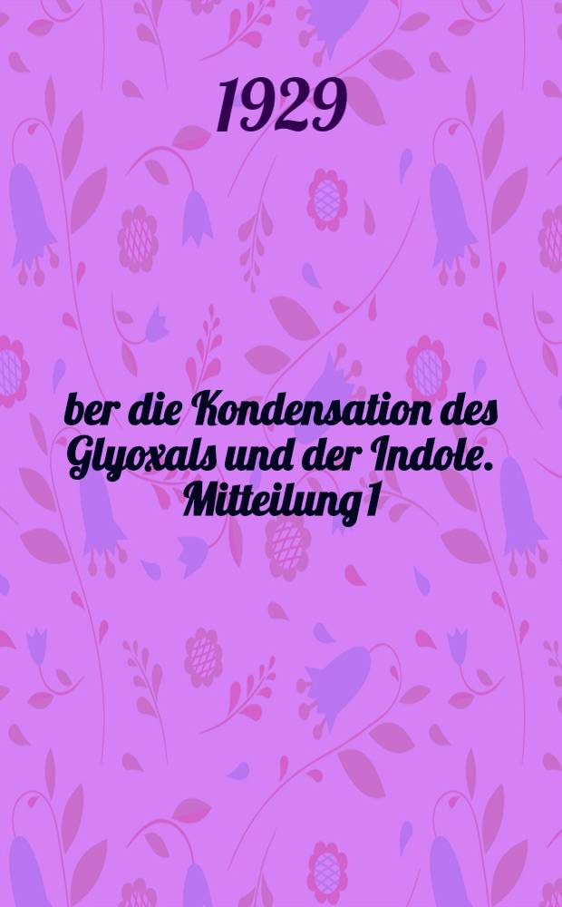 Über die Kondensation des Glyoxals und der Indole. Mitteilung 1