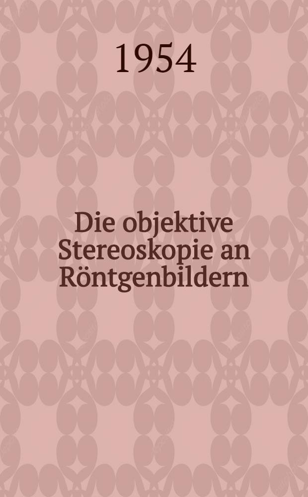 Die objektive Stereoskopie an Röntgenbildern : Eine diagnostische Methode