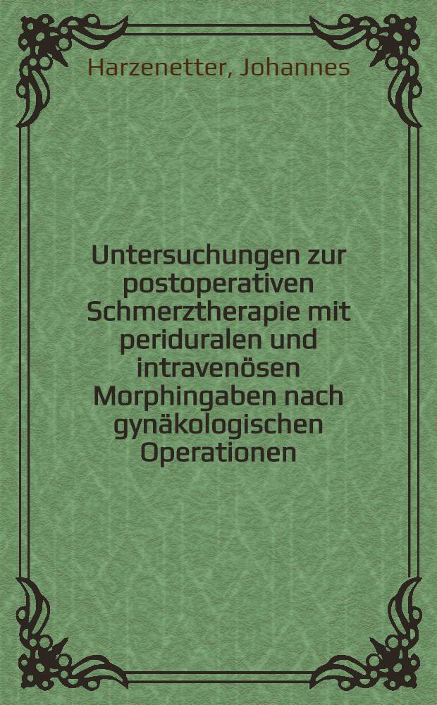 Untersuchungen zur postoperativen Schmerztherapie mit periduralen und intravenösen Morphingaben nach gynäkologischen Operationen : Eine Doppelblindstudie : Diss