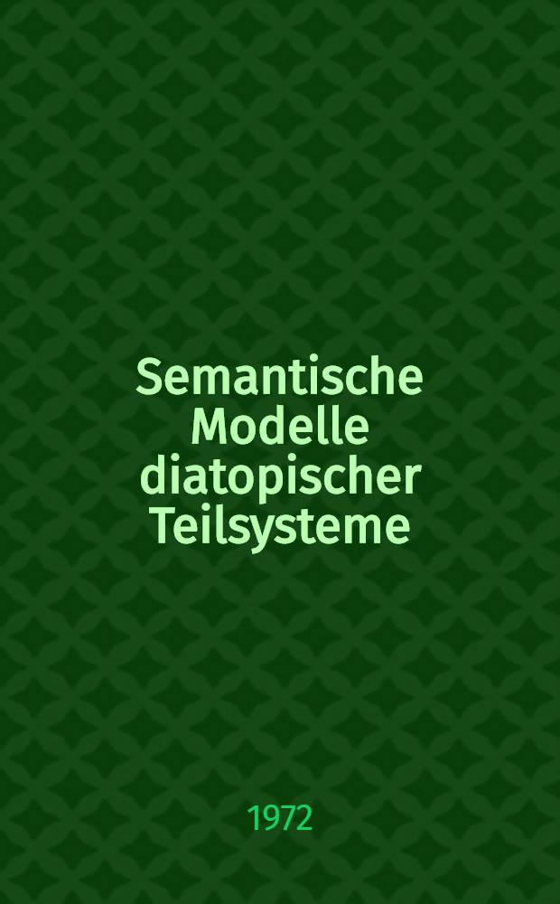 Semantische Modelle diatopischer Teilsysteme : Zur Begriffs- u. Bezeichnungsstruktur lexikalischer teilparadigmen in Ostlothringischen