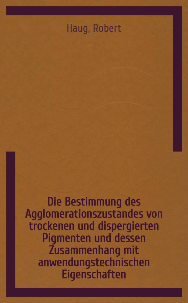 Die Bestimmung des Agglomerationszustandes von trockenen und dispergierten Pigmenten und dessen Zusammenhang mit anwendungstechnischen Eigenschaften
