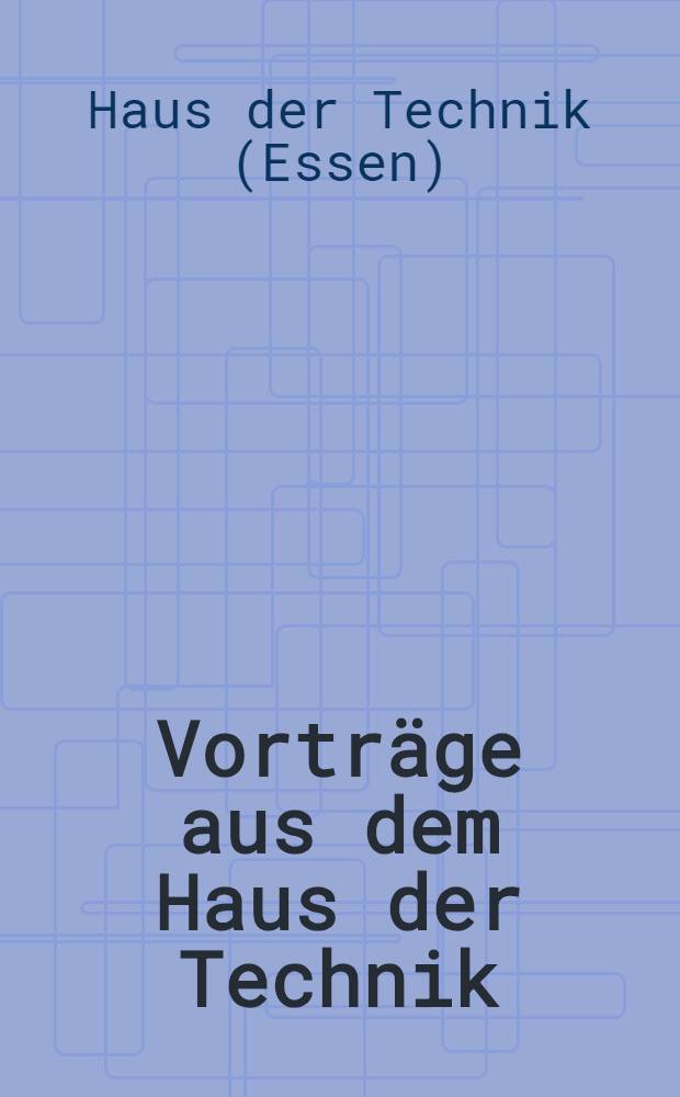 Vorträge aus dem Haus der Technik : Essen