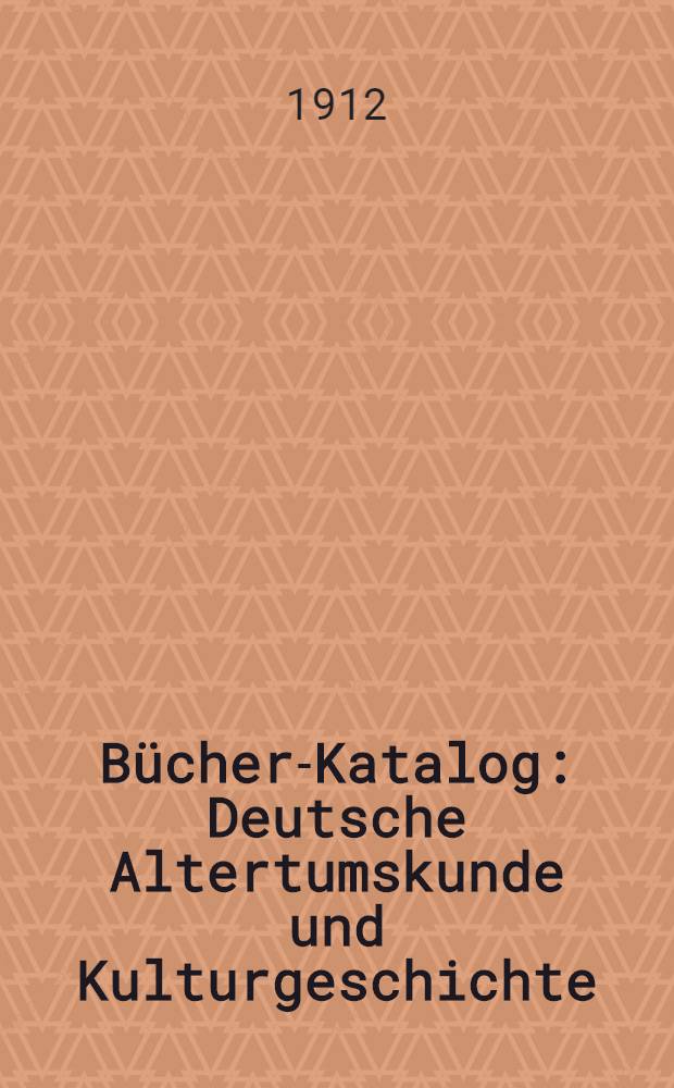 Bücher-Katalog : Deutsche Altertumskunde und Kulturgeschichte