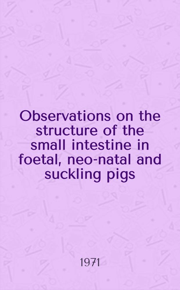 Observations on the structure of the small intestine in foetal, neo-natal and suckling pigs