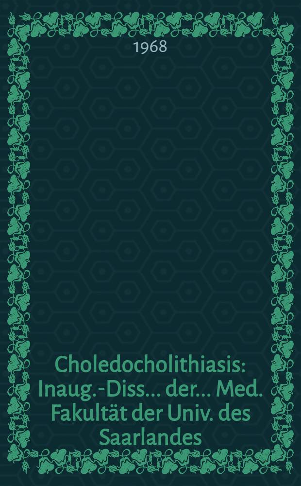 Choledocholithiasis : Inaug.-Diss. ... der ... Med. Fakultät der Univ. des Saarlandes
