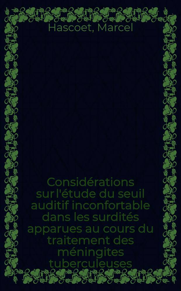 Considérations sur l'étude du seuil auditif inconfortable dans les surdités apparues au cours du traitement des méningites tuberculeuses : Thèse ..