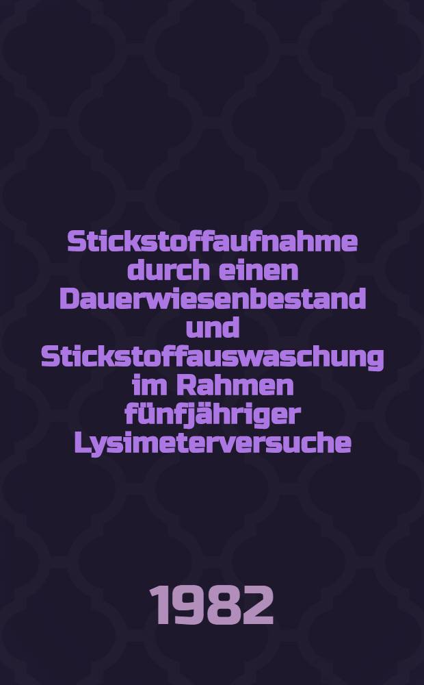 Stickstoffaufnahme durch einen Dauerwiesenbestand und Stickstoffauswaschung im Rahmen fünfjähriger Lysimeterversuche