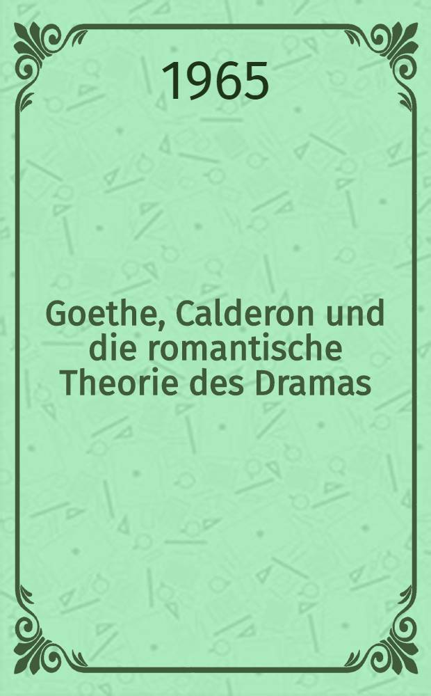 Goethe, Calderon und die romantische Theorie des Dramas
