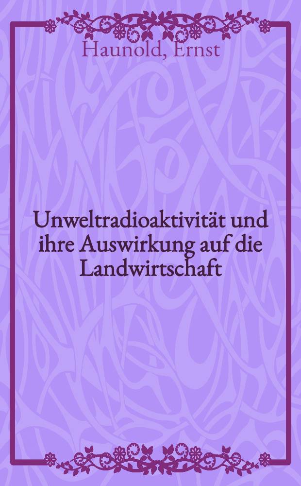 Unweltradioaktivität und ihre Auswirkung auf die Landwirtschaft