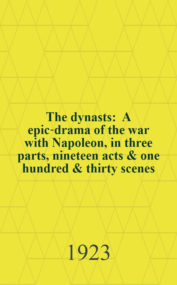 The dynasts : A epic-drama of the war with Napoleon, in three parts, nineteen acts & one hundred & thirty scenes