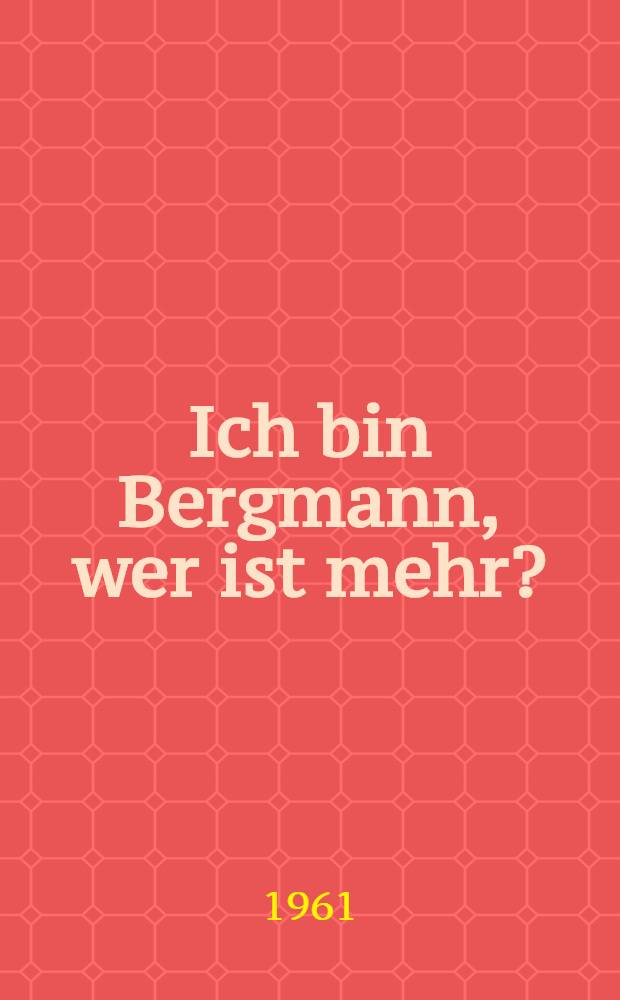 Ich bin Bergmann, wer ist mehr? : Album