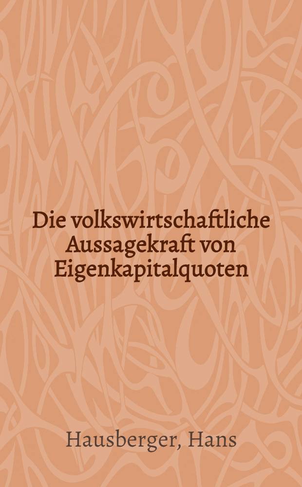 Die volkswirtschaftliche Aussagekraft von Eigenkapitalquoten : Inaug.-Diss