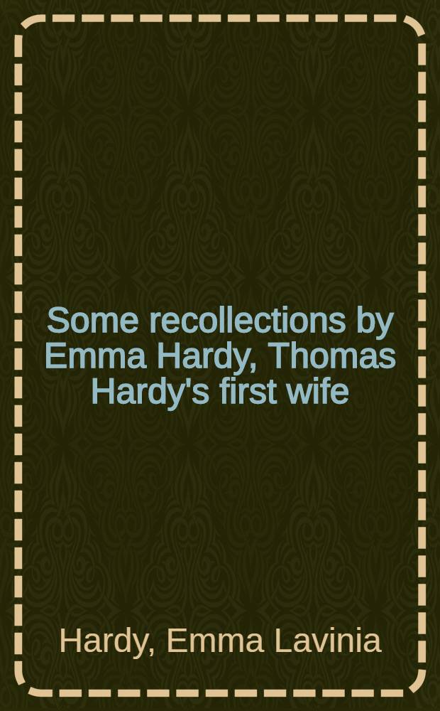 Some recollections by Emma Hardy, Thomas Hardy's first wife