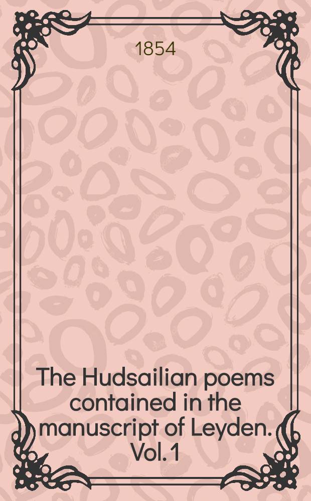 The Hudsailian poems contained in the manuscript of Leyden. Vol. 1 : Containing the first part of the Arab. text