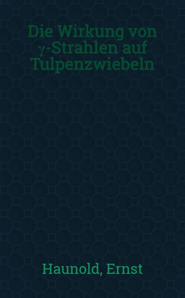 Die Wirkung von γ-Strahlen auf Tulpenzwiebeln