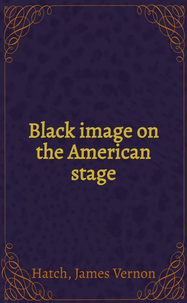 Black image on the American stage : A bibliography of plays and musicals, 1770-1970