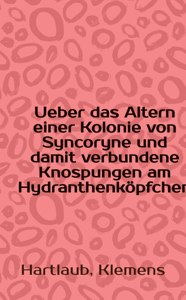 Ueber das Altern einer Kolonie von Syncoryne und damit verbundene Knospungen am Hydranthenköpfchen