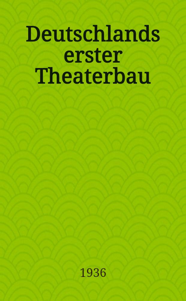 Deutschlands erster Theaterbau : Eine Geschichte des Theaterlebens und der englischen Komödianten unter Landgraf Moritz dem Gelehrten von Hessen-Kassel