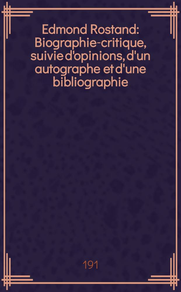 Edmond Rostand : Biographie-critique, suivie d'opinions, d'un autographe et d'une bibliographie