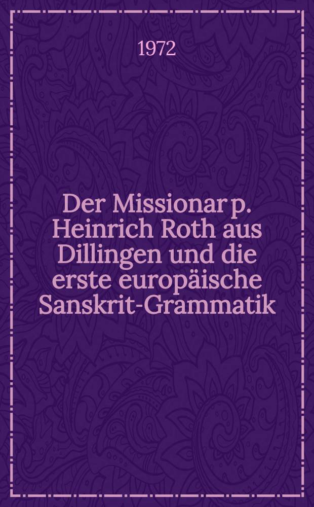 Der Missionar p. Heinrich Roth aus Dillingen und die erste europäische Sanskrit-Grammatik