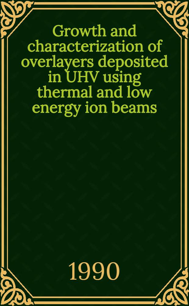 Growth and characterization of overlayers deposited in UHV using thermal and low energy ion beams : Akad. avh