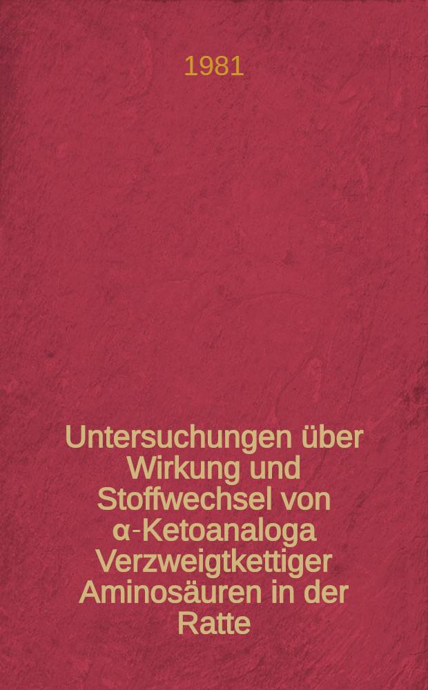 Untersuchungen &uuml;ber Wirkung und Stoffwechsel von &alpha;-Ketoanaloga Verzweigtkettiger Aminos&auml;uren in der Ratte : Hab.-Schr