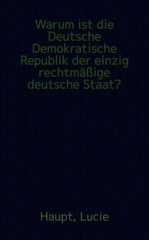 Warum ist die Deutsche Demokratische Republik der einzig rechtm&auml;&szlig;ige deutsche Staat?