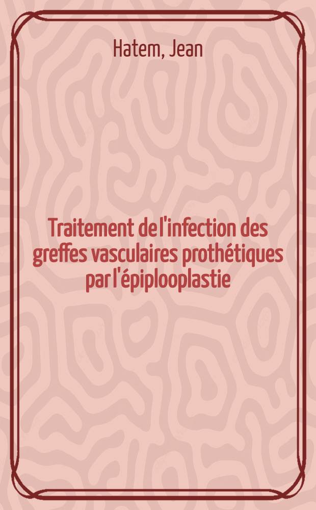 Traitement de l'infection des greffes vasculaires prothétiques par l'épiplooplastie : Thèse ..