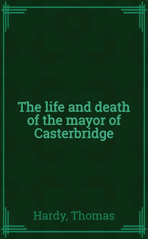The life and death of the mayor of Casterbridge : A story of a man of character