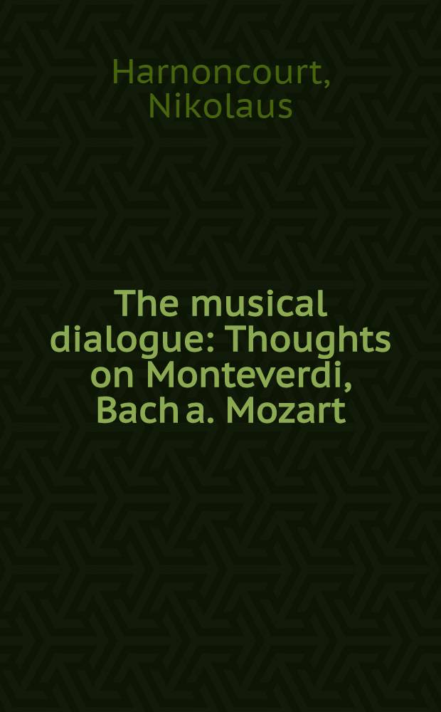 The musical dialogue : Thoughts on Monteverdi, Bach a. Mozart