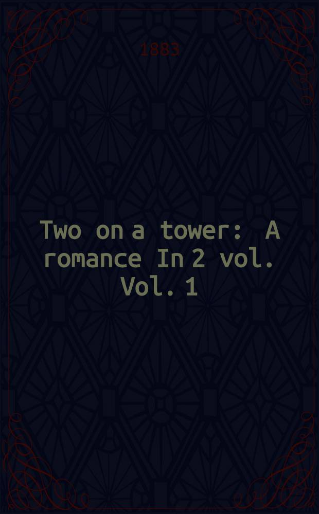 Two on a tower : A romance In 2 vol. Vol. 1